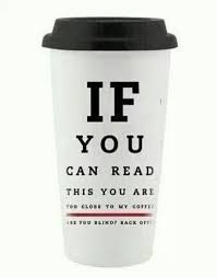 If You Can Read This You Re Too Close To My Phone Go Away Jeff S Coffee Stuff Coffee Humor Coffee Obsession My Coffee