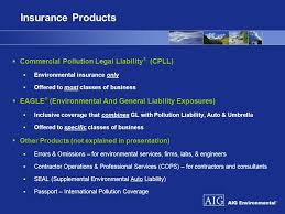 Most businesses will purchase broad commercial general insurance or property insurance policies but. Outline Aig Environmental Background What Is Environmental Insurance Ppt Video Online Download