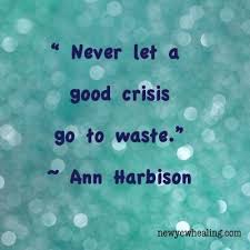 Never Let A Good Crisis Go To Waste Ann Harbison Quotes Let It Be Inspiration