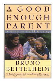 Are you ready to spend all your money on d. A Good Enough Parent A Book On Child Rearing Bettelheim Bruno 9780394757766 Amazon Com Books
