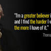For my part, whatever anguish of spirit it may cost, i am willing to know the whole truth; 3