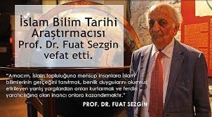 İslam tarihi, bilim ve teknoloji tarihi alanında çalışmalarıyla tanınmıştır. Prof Dr Fuat Sezgin Vefat Etti Guncel Www Muftulukhaber Com Muftuluk Haber Teskilatin Bulusma Noktasi