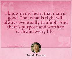 I Know In My Heart That Man Is Good That What Is Right Will Always Eventually Triumph And There S Purpose And Worth To Each And Every Life