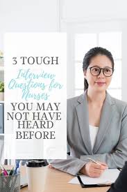3 Tough Interview Questions For Nurses Pinterest Nursing Interview Questions Tough Interview Questions Interview Tips For Nurses