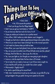 We wish you the best of luck. Things Not To Say To A Police Officer Wall Poster By Unknown At Fulcrumgallery Com