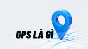 GPS là gì? Mọi thứ bạn cần biết về định vị và tọa độ GPS