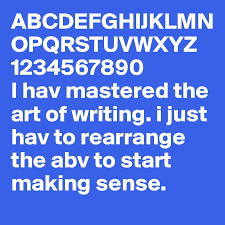 Abcdefghijklmnopqrstuvwxyz blends art, biology, fun and physics to. Abcdefghijklmnopqrstuvwxyz 1234567890 I Hav Mastered The Art Of Writing I Just Hav To Rearrange The Abv To Start Making Sense Post By Sanhyd On Boldomatic