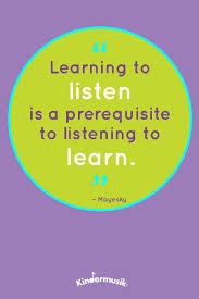 Learning To Listen Is A Prerequisite To Listening To Learn Mayesky Education Quotes Inspirational Quotes For Kids Education Quotes