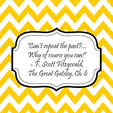 The Great Gatsby Chapter 6 Can T Repeat The Past Why Of Course You Can Gatsby Quotes Great Gatsby Quotes Inspirational Quotes