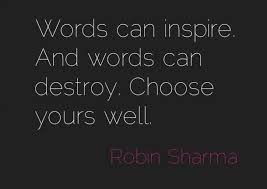 Words Can Inspire And Words Can Destroy Choose Yours Well Robin Sharma Goedemorgen Quote Power Of Words Quotes Words Quotes Powerful Words