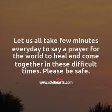 Let Us All Take Few Minutes To Say A Prayer For The World To Heal And Come Together Idlehearts