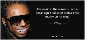 View the lil wayne lyrics for the song mirror featuring bruno mars from tha carter iv. Lil Wayne Quote I M Lookin In The Mirror I See A Dollar