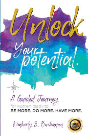 You've thought about leaving your job but can't find something else fulfilling or it doesn't fit the way you want to live your life. Unlock Your Potential A Guided Journey For Women Ready To Be More Do More Have More Buchanan Kimberly S 9781979273961 Amazon Com Books