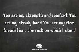 You Are My Strength And Comfort You Are My Steady Hand You Are My Firm Foundation The Rock On Which I Stand Lauren Daigle Quotes Christian Lyrics Stand Quotes