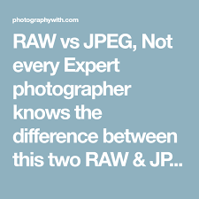 Raw Vs Jpeg Not Every Expert Photographer Knows The Difference Between This Two Raw Jpeg Formats If You Are One Of Them Then Find Raw Vs Jpeg Raw Jpeg Jpeg