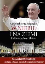Zaznaczył, że przy tej okazji, nie mówimy, że wierzymy w szatana, bo to by oznaczało, że się mu zawierzamy. W Niebie I Na Ziemi Franciszek Papiez Nbsp Abraham Skorka Ksiazka W Lubimyczytac Pl Opinie Oceny Ceny