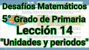 Libro para el alumno grado 5° libro de primaria. Desafios Matematicos 5 Grado Primaria Leccion 14 Unidades Y Periodos Youtube