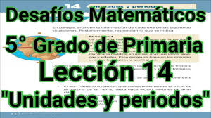 Libro completo de desafíos matemáticos quinto grado en digital, lecciones, exámenes, tareas. Desafios Matematicos 5 Grado Primaria Leccion 14 Unidades Y Periodos Youtube