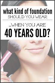 Foundation You Should Wear When You Are 40 Years Old Makeup Over 40 40 Years Old Best Makeup Products