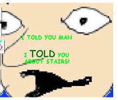 I Told You About Stairs Blank Template Imgflip