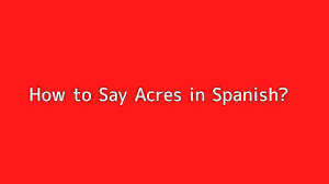 Acres (8) acres de terreno (7) hectáreas de terreno (4) from where we stand, there's over a half million acres of land, some of the richest farmland in the world. How To Say Acres In Spanish Video Dailymotion