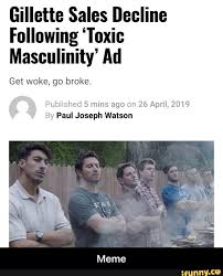 Gillette Sales Decline Following Toxic Masculinity Ad Get Woke Go Broke F Ubhshmi 5 Mms Ago On 26 April 2019 By Paul Joseph Watson Meme