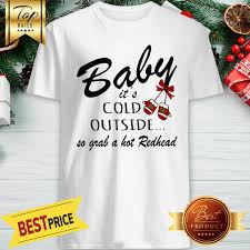 Official Baby It S Cold Outside So Grab A Hot Redhead Christmas Shirt Hoodie Sweater And Long Sleeve