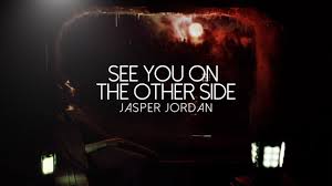 Write about your feelings and thoughts about see you on the other side. Jasper Jordan See You On The Other Side Jasper Jordan See You The Other Side