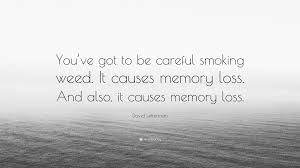 God has you in his keeping, we have you in our. David Letterman Quote You Ve Got To Be Careful Smoking Weed It Causes Memory Loss And