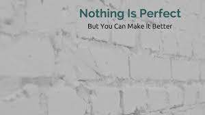 Enjoy reading and share 79 famous quotes about nothing is perfect with everyone. Nothing Is Perfect But You Can Make It Better Www Rebeccaelvy Com