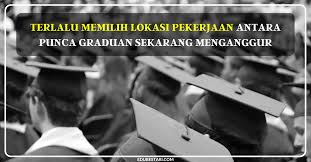 Majoriti graduan yang menganggur berasal dari keluarga miskin atau si rumah berpendapatan rendah dan negeri yang miskin atau berpendapatan rendah. Terlalu Memilih Lokasi Pekerjaan Antara Punca Graduan Sekarang Menganggur Edu Bestari