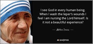 Mother Teresa quote: I see God in every human being. When I wash...