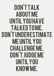 Talk To Me Know Me Then You May Have A Say Until Then What You Say Means Absolutely Nothing To Me Other Than A Reflection Of You Me Quotes Words Quotes