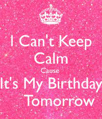 Birthday wishes birthday greetings birthday memes. I Can T Keep Calm Cause It S My Birthday Tomorrow Poster Keep Calm My Birthday Birthday Quotes For Me Keep Calm Birthday