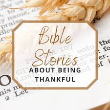 Counting your blessings on thanksgiving is great, but being grateful every day will change your life. 7 Thanksgiving Bible Stories About Being Thankful