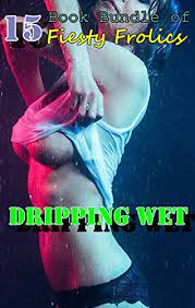 In some cases you can use soaking wet instead an adjective phrase dripping wet. Dripping Wet 15 Book Bundle Of Feisty Frolics English Edition Ebook Scock Natalia Amazon De Kindle Store