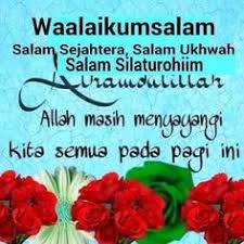 I am deeply saddened by the great loss you and your family have suffered. Waalaikumsalam Selamat Pagi