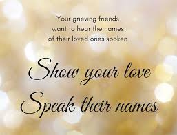 Speak Their Names Often We Avoid Saying The Name Of Someone Who Has Died Because We Do Not Want To Cause Pai Grieving Friend Grief Support Bereaved Father