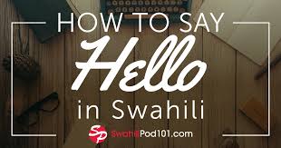 How To Say Hello In Swahili Guide To Swahili Greetings