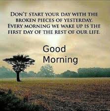 It S The First Day Of The Rest Of Your Life Good Morning Quotes And Sayings Good Morning Quotes Life Morning Quotes