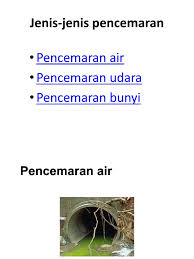 Mata air ini seringkali dikaji oleh berbagai disiplin ilmu, misalnya geologi, hidrogeologi, geografi, geofisika, hidrologi hutan, dan sebagainya. Jenis Jenis Pencemaran