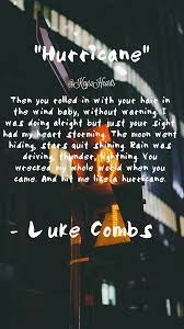 Combs has released one album for columbia records nashville, which has featured titles such as hurricane and when it rains it pours. Hurricane By Luke Combs Created By Keys2hearts Country Music Quotes Country Song Quotes Country Lyrics Quotes