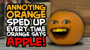 Annoying Orange Sped Up Every Time Orange Says Apple Youtube
