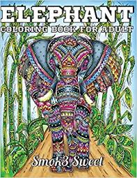 Download Amazon Com Elephant Coloring Book For Adult An Adult Coloring Book For Stress Relieving And Relaxation With Elephant In The Forest Elephant With Flower 9781694076366 Smok3 Sweet Books