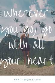 Adventure awaits, go find it. Where You Go Go With All Of Your Heart Travel Quotes From Life By Linda Travel Quotes Travel Quotes Inspirational Short Travel Quotes