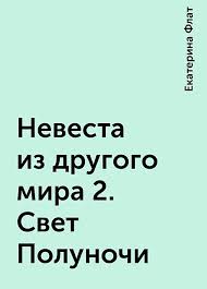 невеста из другого мира 2 екатерина флат скачать бесплатно Nevesta Iz Drugogo Mira 2 Svet Polunochi Ekaterina Flat Chitat Knigu Onlajn Na Bookmate
