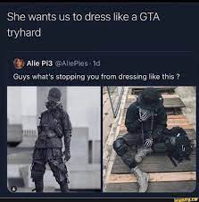20.03.2022 · suite à l'avis de mon psy je dois faire un sport. She Wants Us To Dress Like A Gta Tryhard Alie Aliepies Id Guys What S Stopping You From Dressing Like This