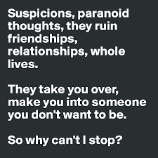Maybe you would like to learn more about one of these? Suspicions Paranoid Thoughts They Ruin Friendships Relationships Whole Lives They Take You Over Make You Into Someone You Don T Want To Be So Why Can T I Stop Post By Sophh On