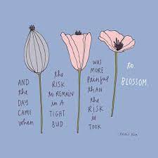 And The Day Came When The Risk To Remain In A Tight Bud Was More Painful Than The Risk It Took To Blossom Anais Nin Entrepreneur Entrepreneurship Quote