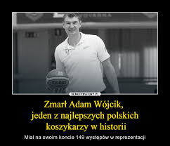 The latest tweets from adam wojcik (@adamwojcik54) Zmarl Adam Wojcik Jeden Z Najlepszych Polskich Koszykarzy W Historii Demotywatory Pl